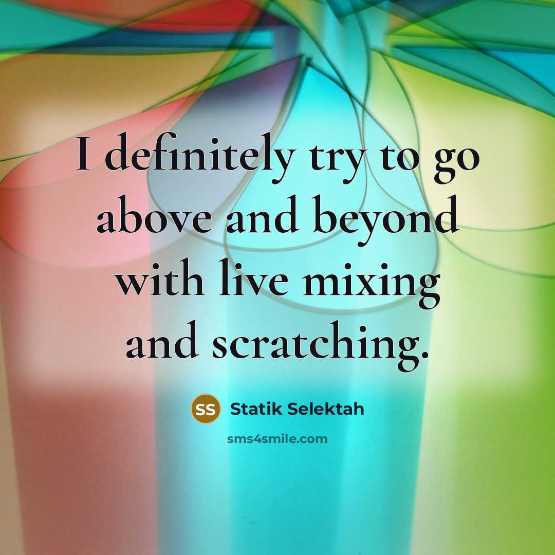 “I definitely try to go above and beyond with live…” quote by Statik Selektah