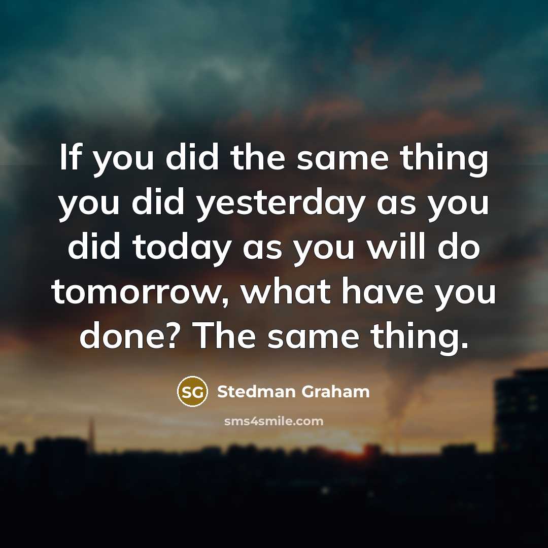“If you did the same thing you did yesterday as…” quote by Stedman Graham