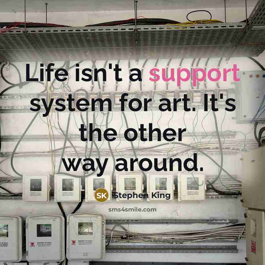 “Life isn't a support system for art. It's the other…” quote by Stephen King