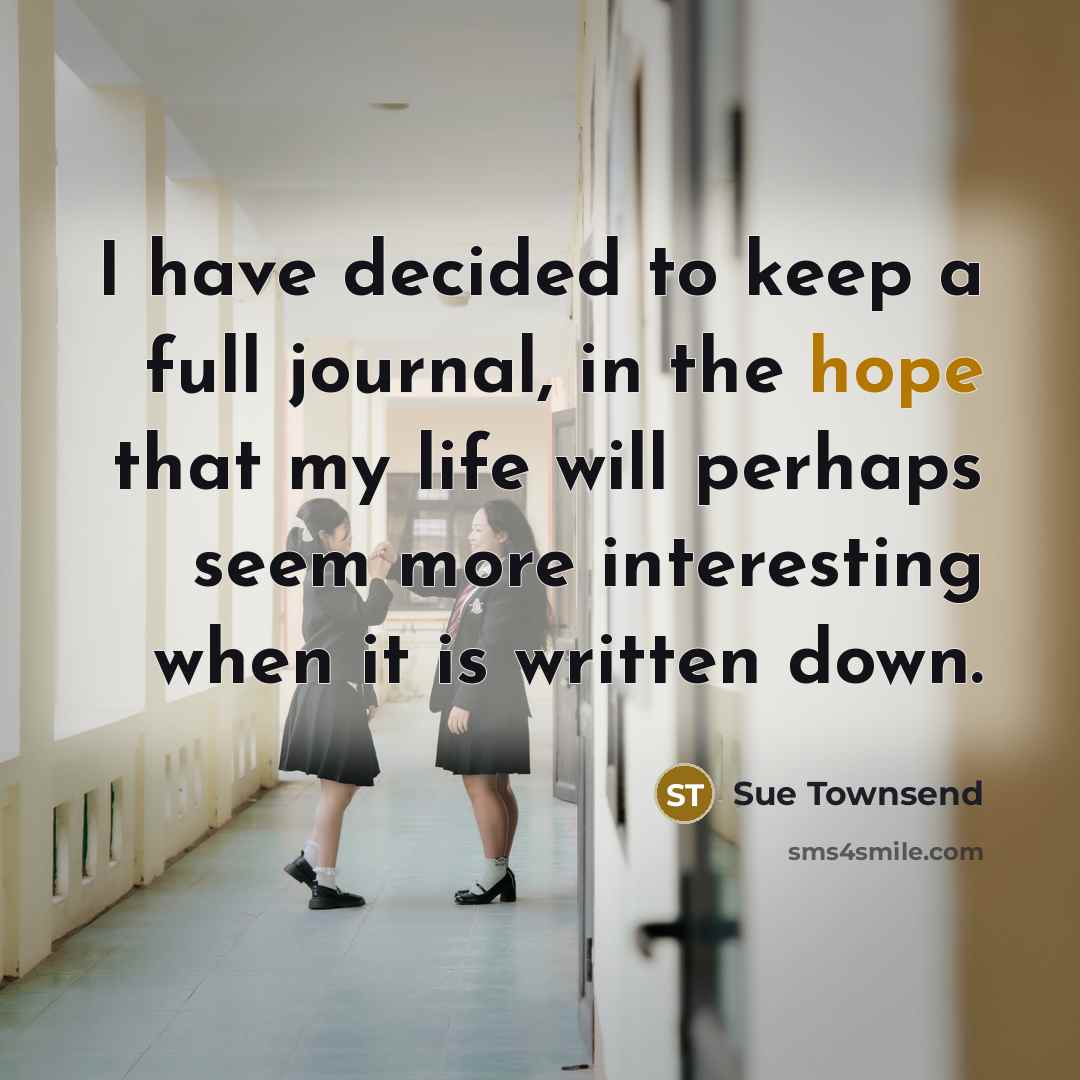 “I have decided to keep a full journal, in the…” quote by Sue Townsend