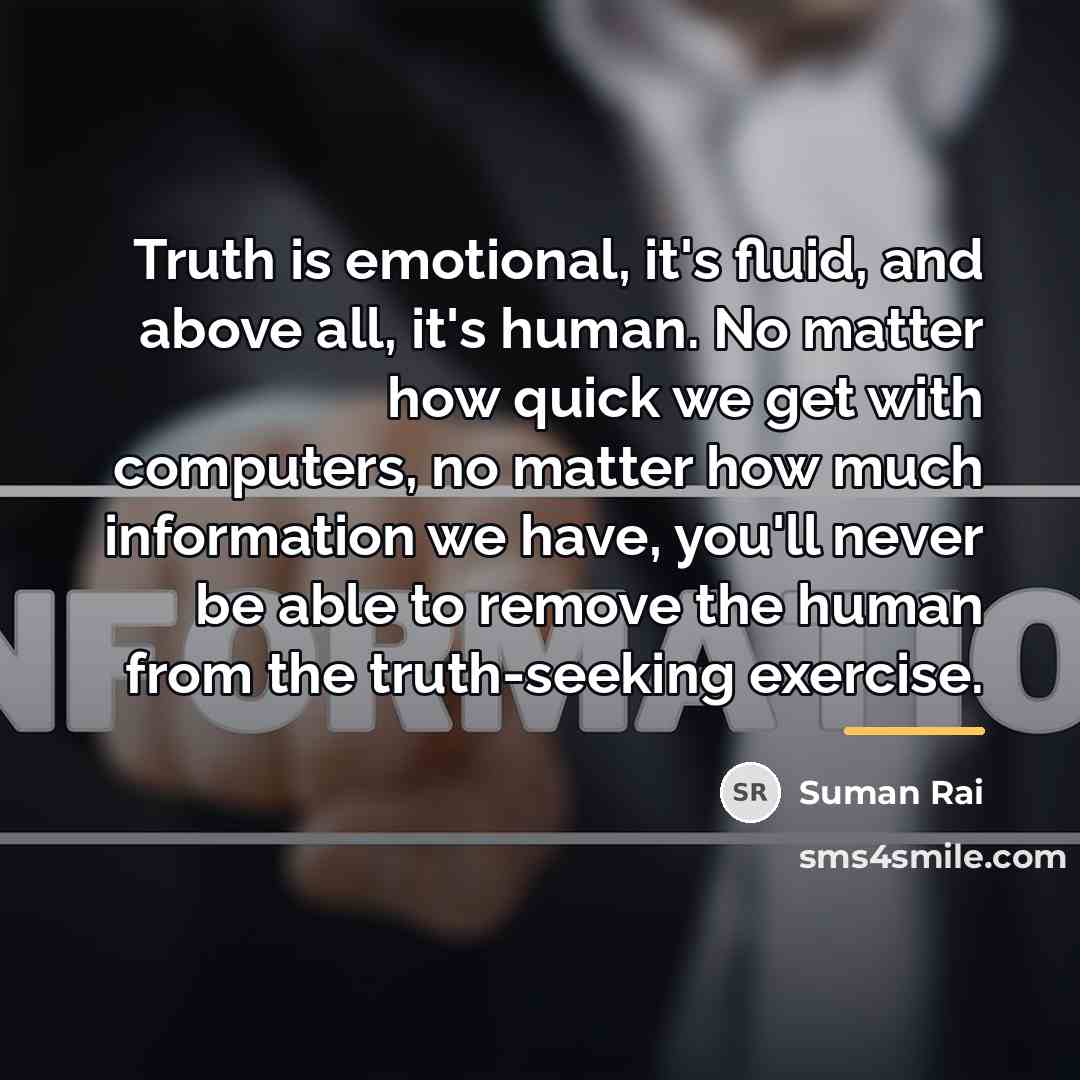 “Truth is emotional, it's fluid, and above all, it's human.…” quote by Suman Rai