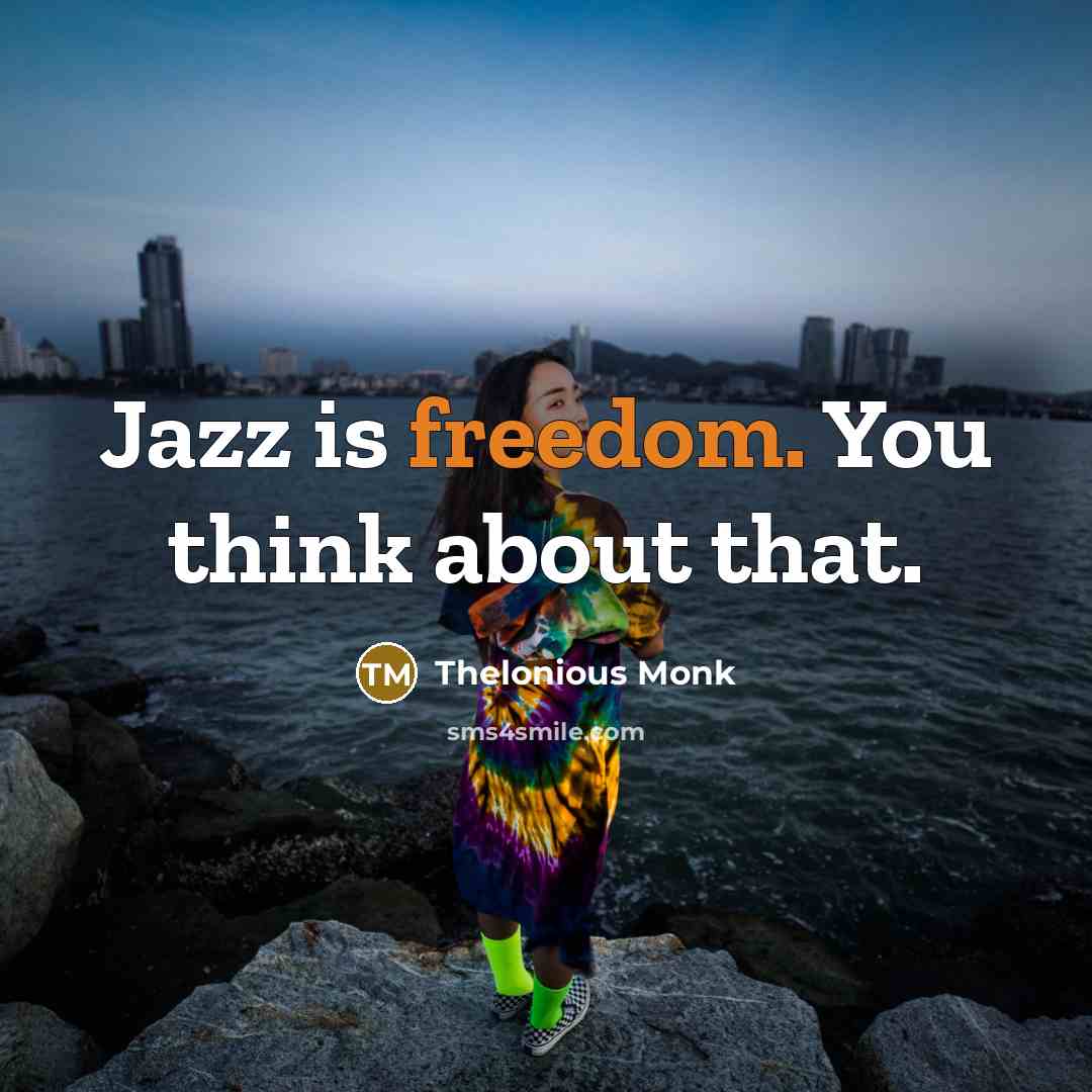 “Jazz is freedom. You think about that.…” quote by Thelonious Monk