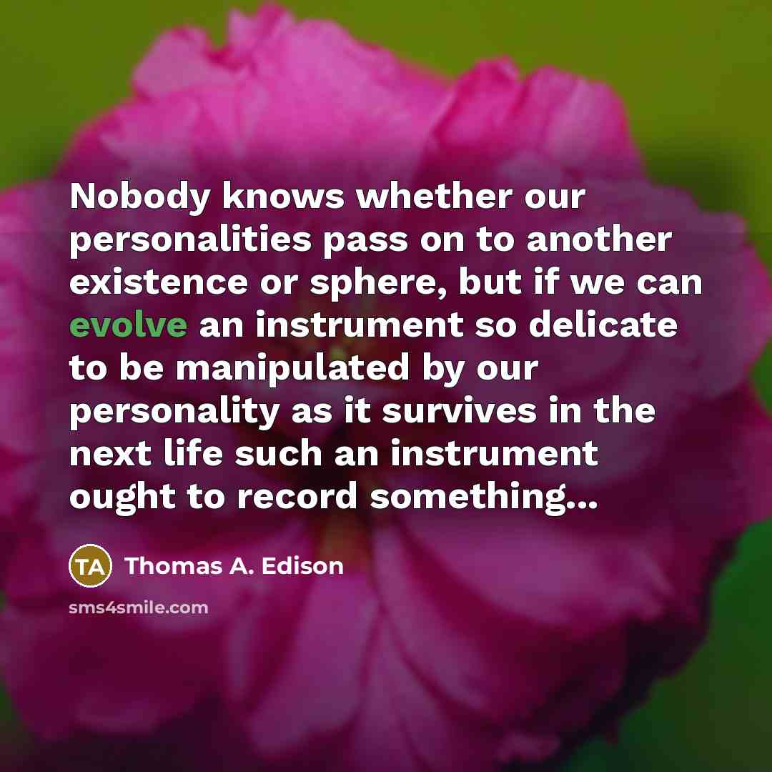 “Nobody knows whether our personalities pass on to another existence…” quote by Thomas A. Edison