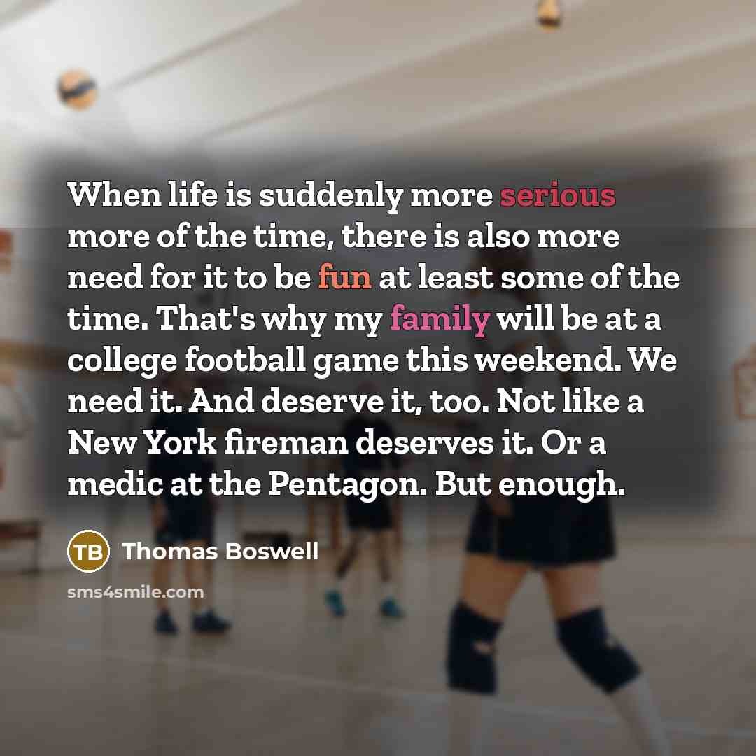 “When life is suddenly more serious more of the time,…” quote by Thomas Boswell