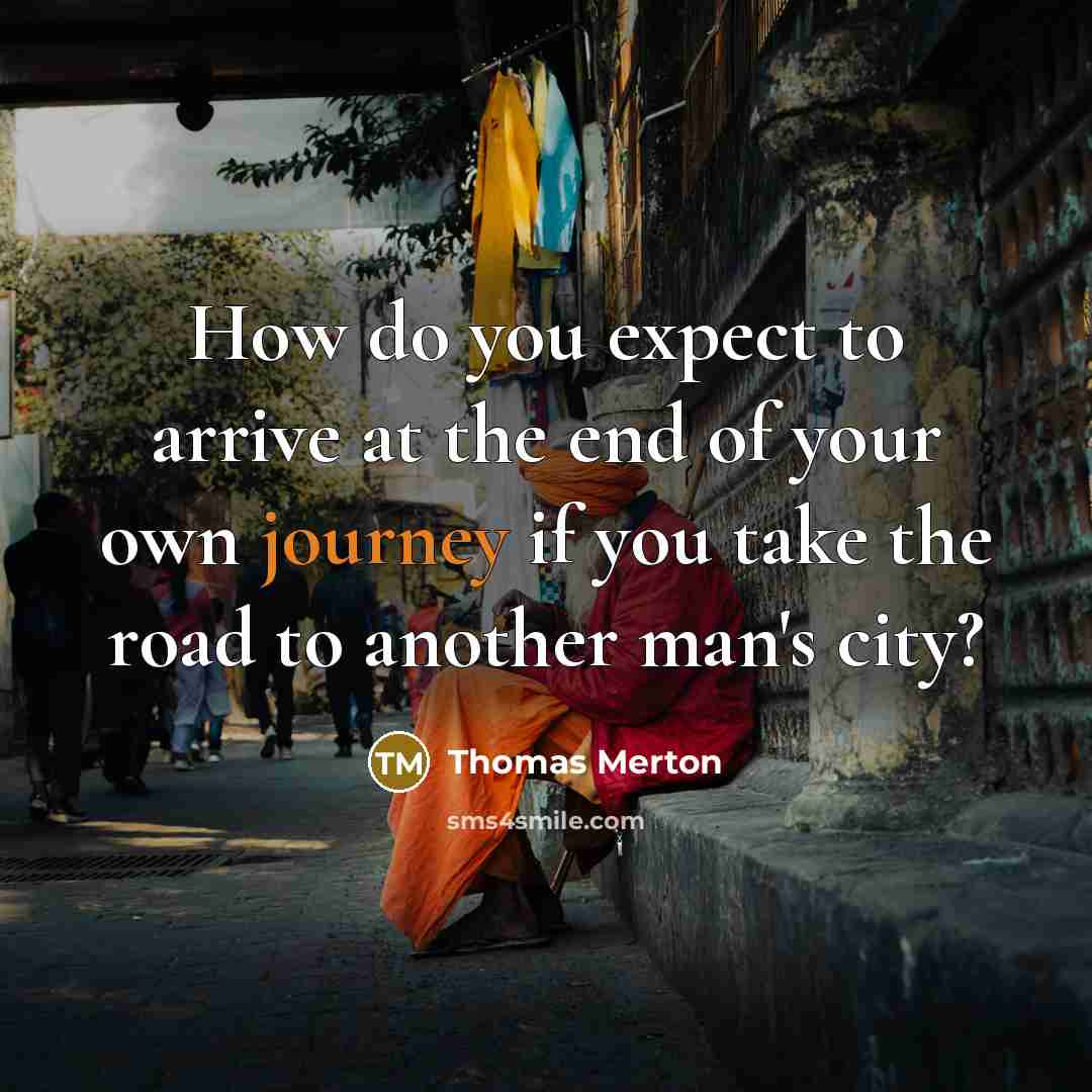 “How do you expect to arrive at the end of…” quote by Thomas Merton