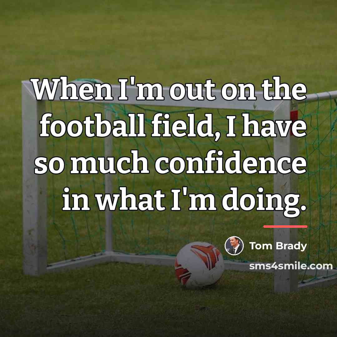 “When I'm out on the football field, I have so…” quote by Tom Brady