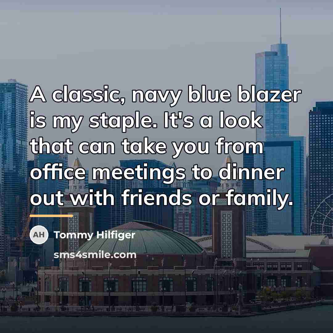 “A classic, navy blue blazer is my staple. It's a…” quote by Tommy Hilfiger