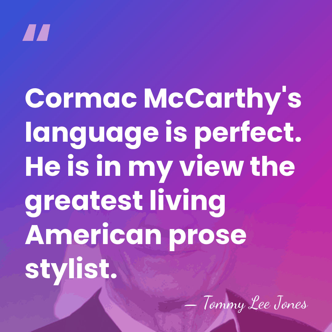 Cormac McCarthy's language is perfect. He is in my view the greatest&hellip; - Tommy Lee Jones