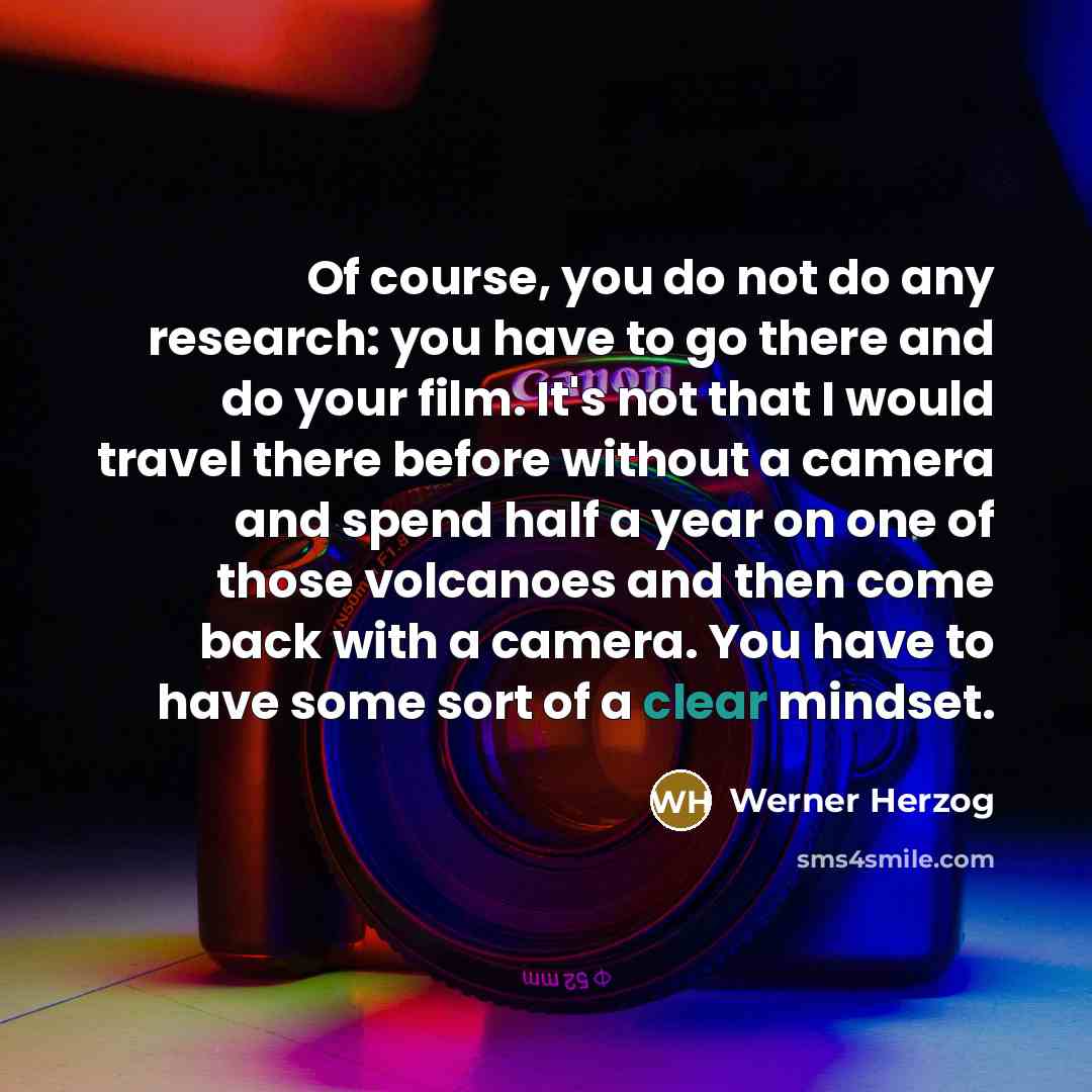 “Of course, you do not do any research: you have…” quote by Werner Herzog