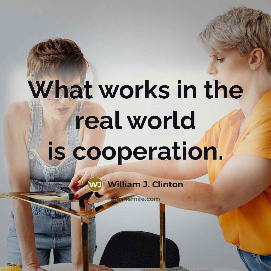 “What works in the real world is cooperation.…” quote by William J. Clinton