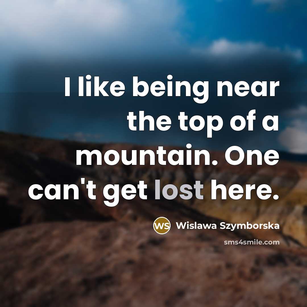 “I like being near the top of a mountain. One…” quote by Wislawa Szymborska