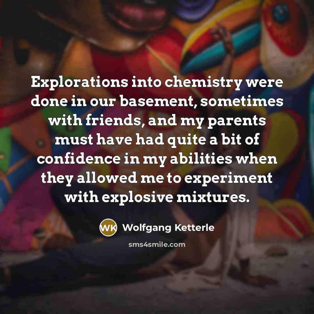 “Explorations into chemistry were done in our basement, sometimes with…” quote by Wolfgang Ketterle