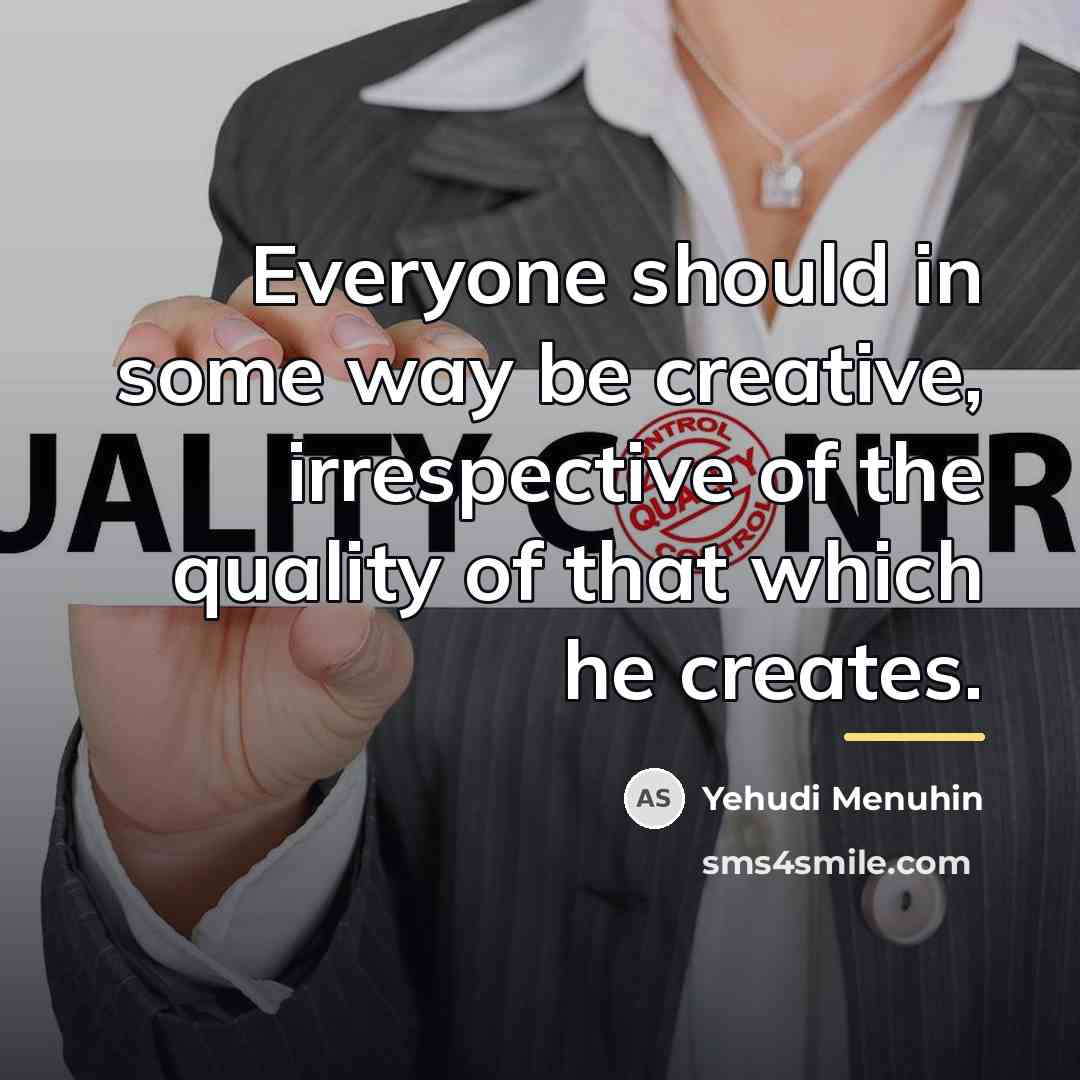 “Everyone should in some way be creative, irrespective of the…” quote by Yehudi Menuhin