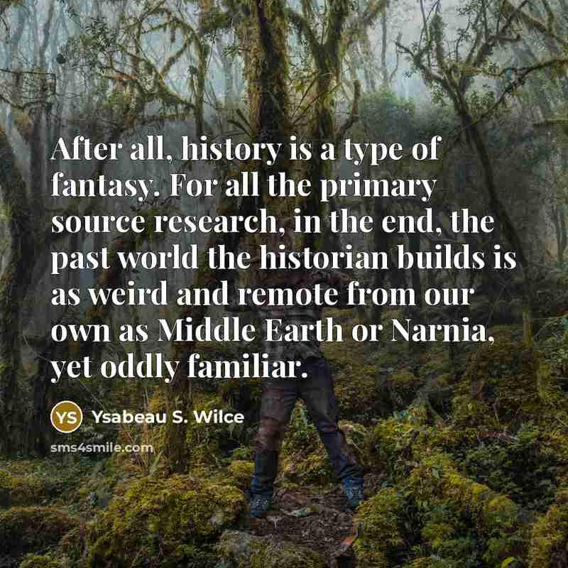 “After all, history is a type of fantasy. For all…” quote by Ysabeau S. Wilce