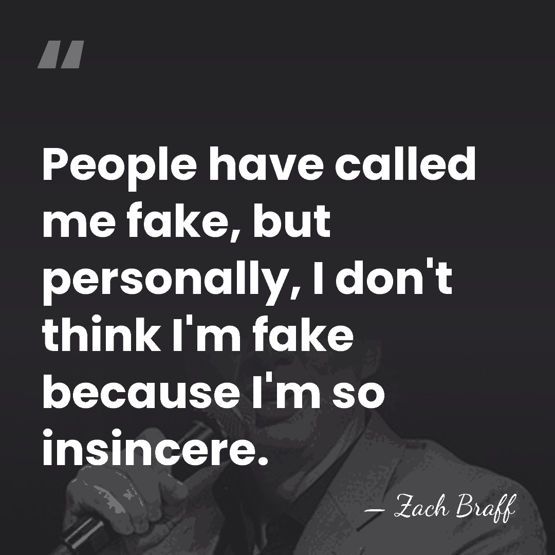 People have called me fake, but personally, I don't think I'm fake&hellip; - Zach Braff