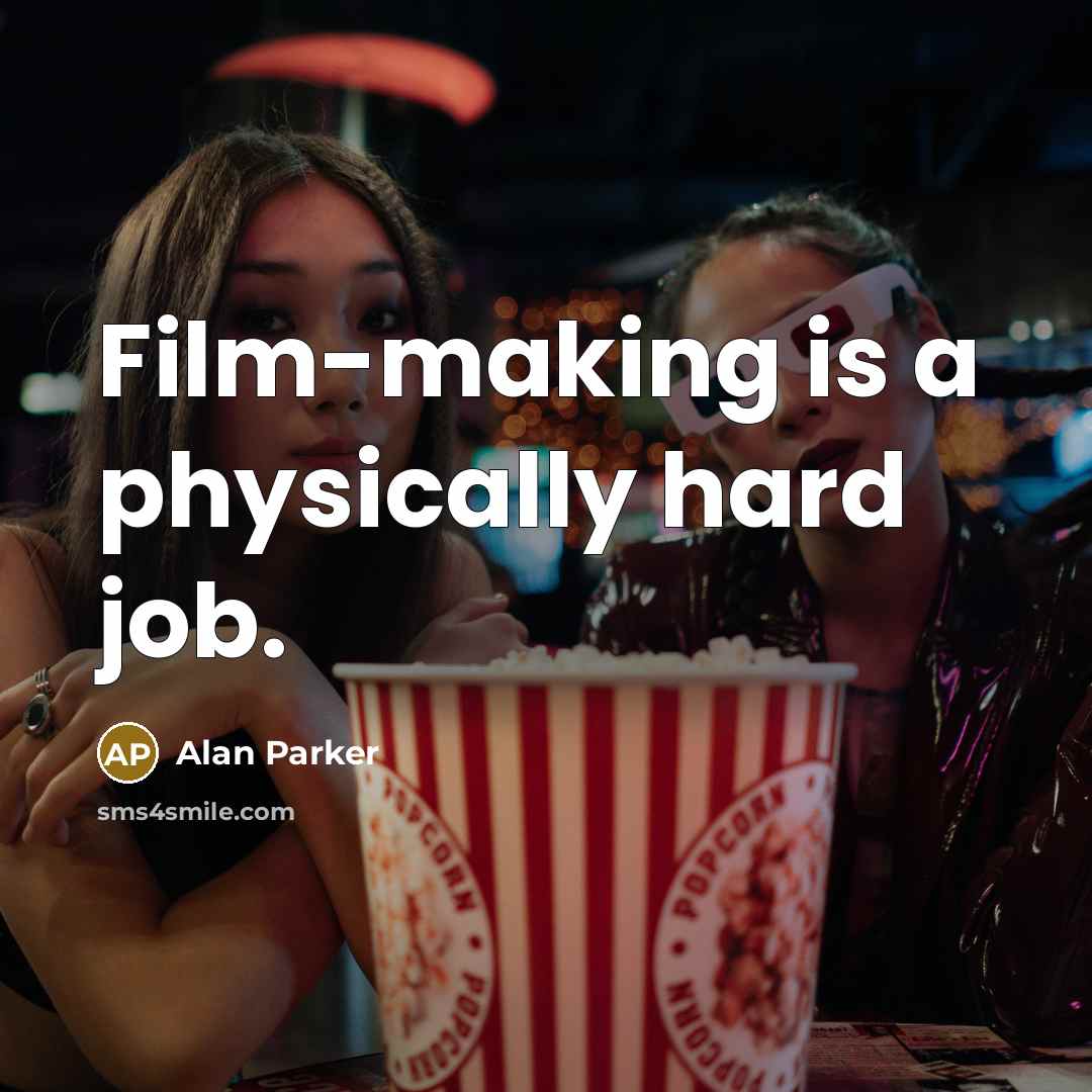 “Film-making is a physically hard job.…” quote by Alan Parker