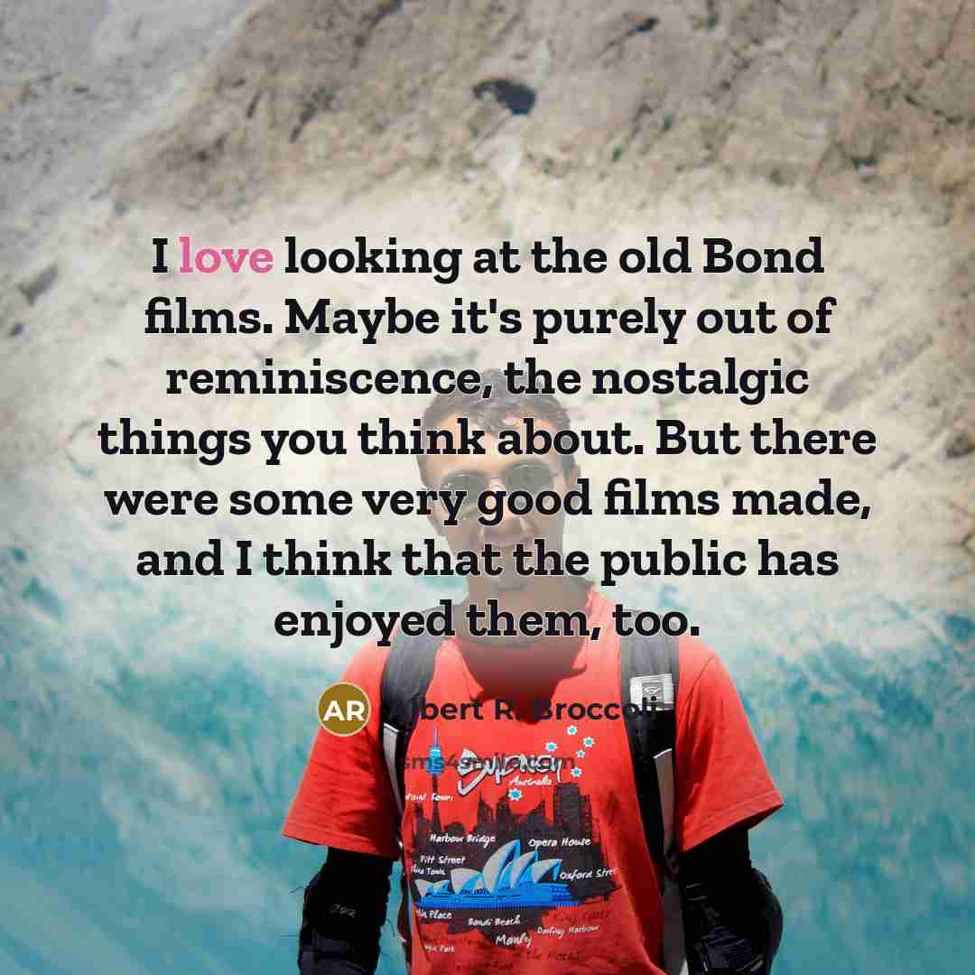 “I love looking at the old Bond films. Maybe it's…” quote by Albert R. Broccoli