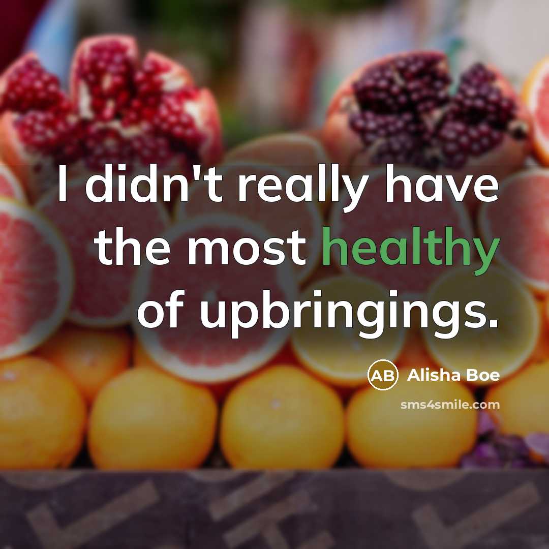 “I didn't really have the most healthy of upbringings.…” quote by Alisha Boe