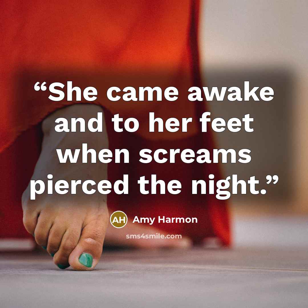 “She came awake and to her feet when screams pierced the night.” quote by Amy Harmon