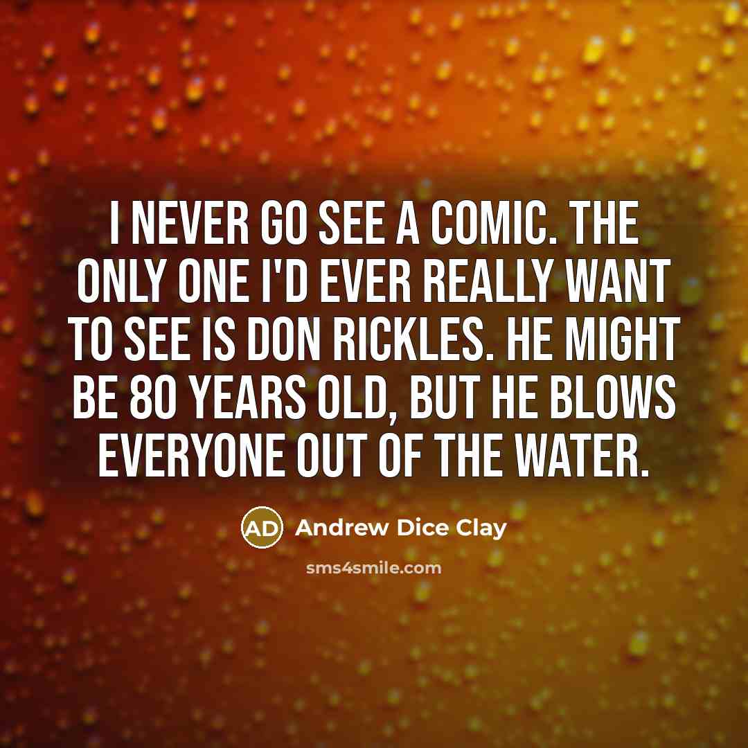 “I never go see a comic. The only one I'd…” quote by Andrew Dice Clay
