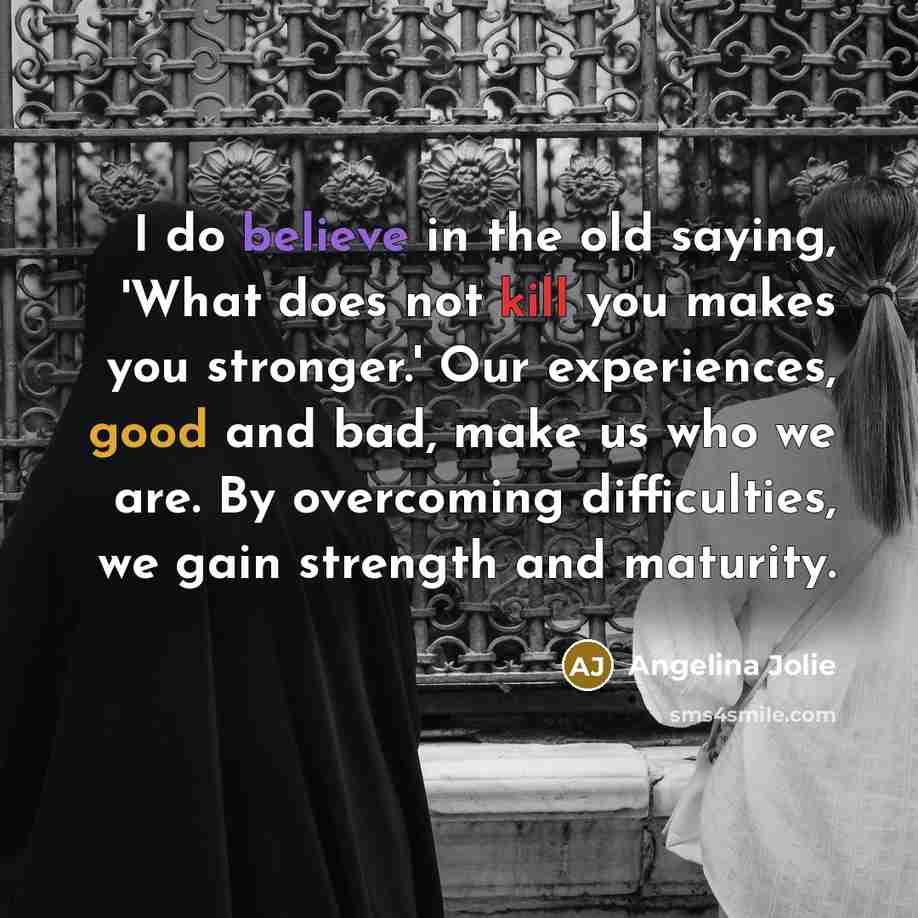 “I do believe in the old saying, 'What does not…” quote by Angelina Jolie