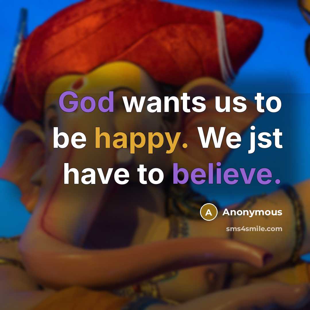“God wants us to be happy. We jst have to believe.” quote by Anonymous