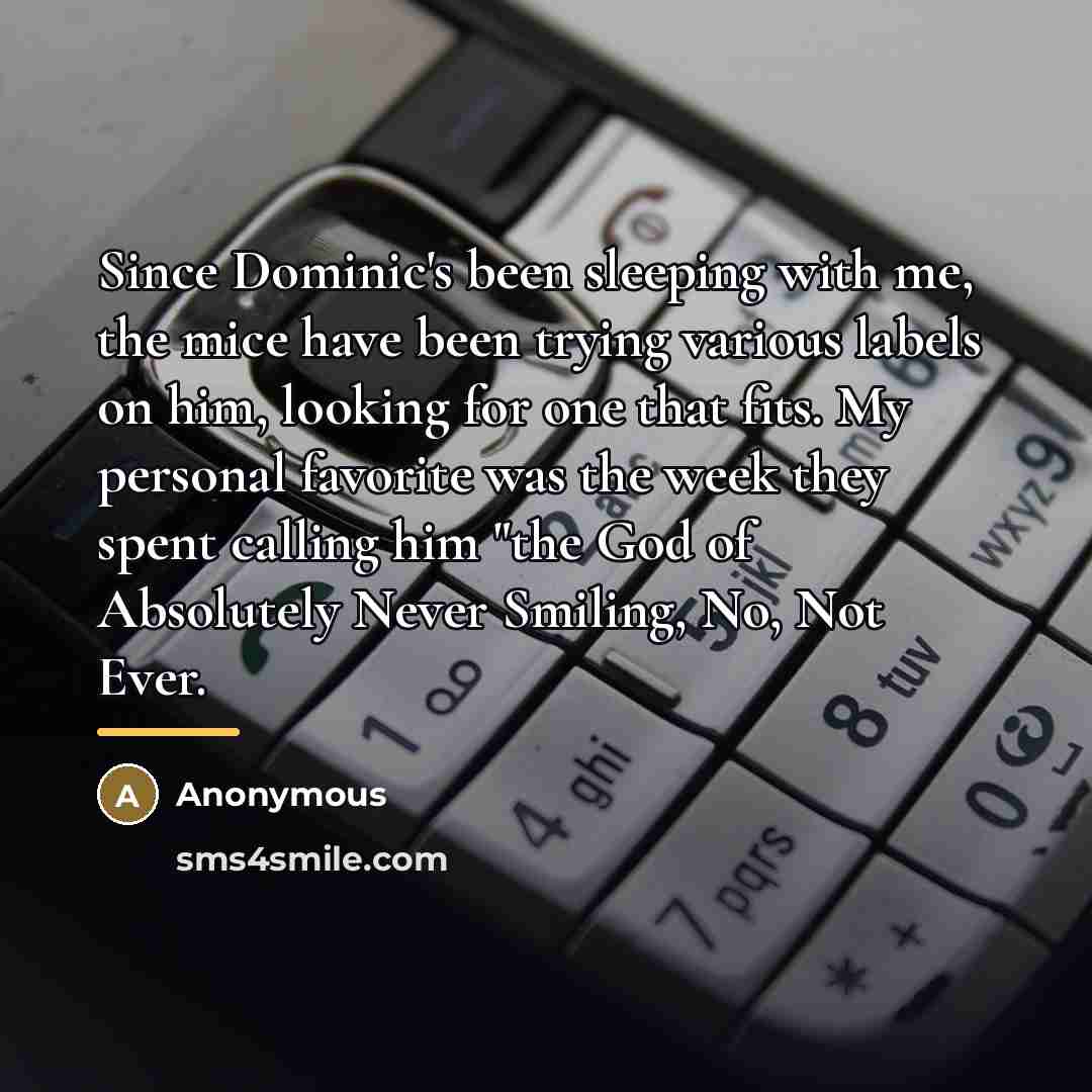 “Since Dominic's been sleeping with me, the mice have been…” quote by Anonymous