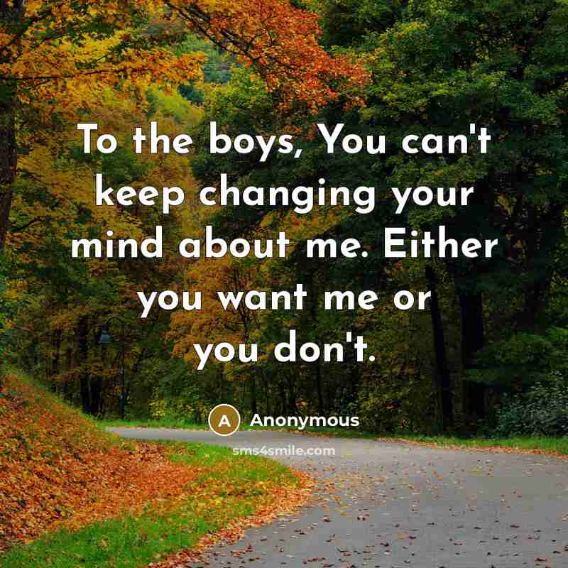 “To the boys, You can't keep changing your mind about…” quote by Anonymous