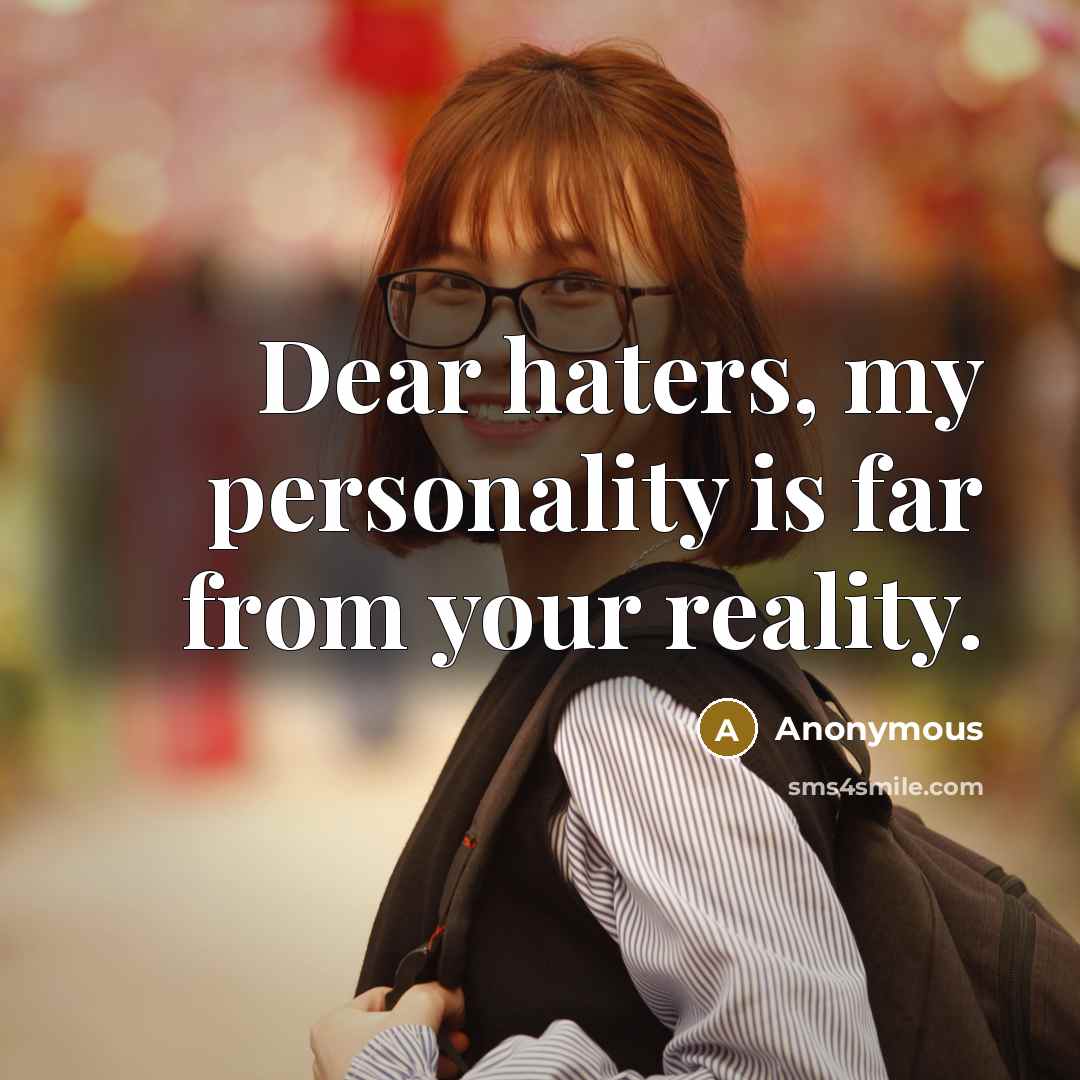 “Dear haters, my personality is far from your reality.” quote by Anonymous