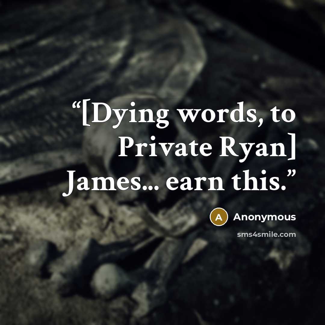 “[Dying words, to Private Ryan] James... earn this.” quote by Anonymous