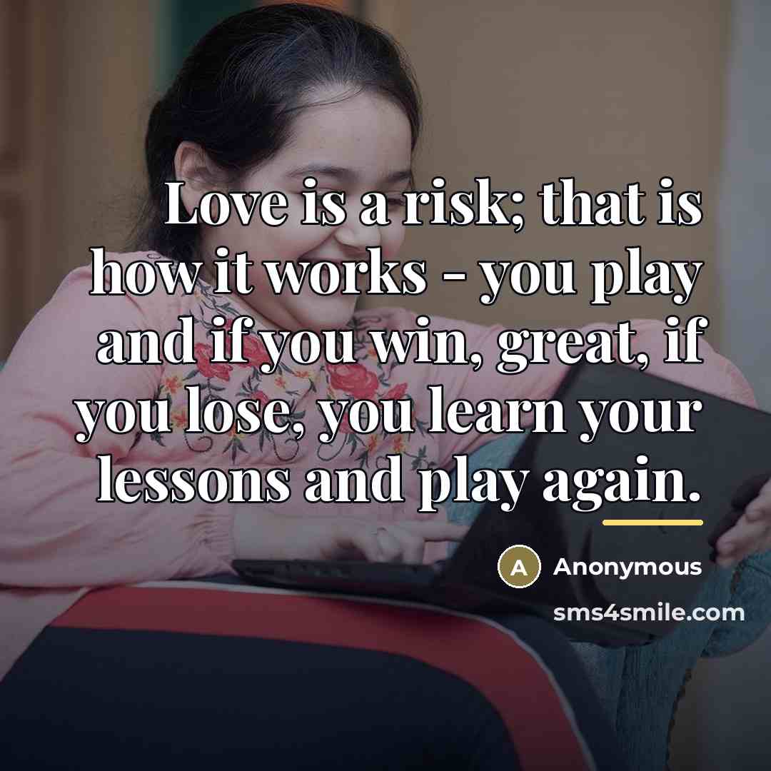 “Love is a risk; that is how it works -…” quote by Anonymous