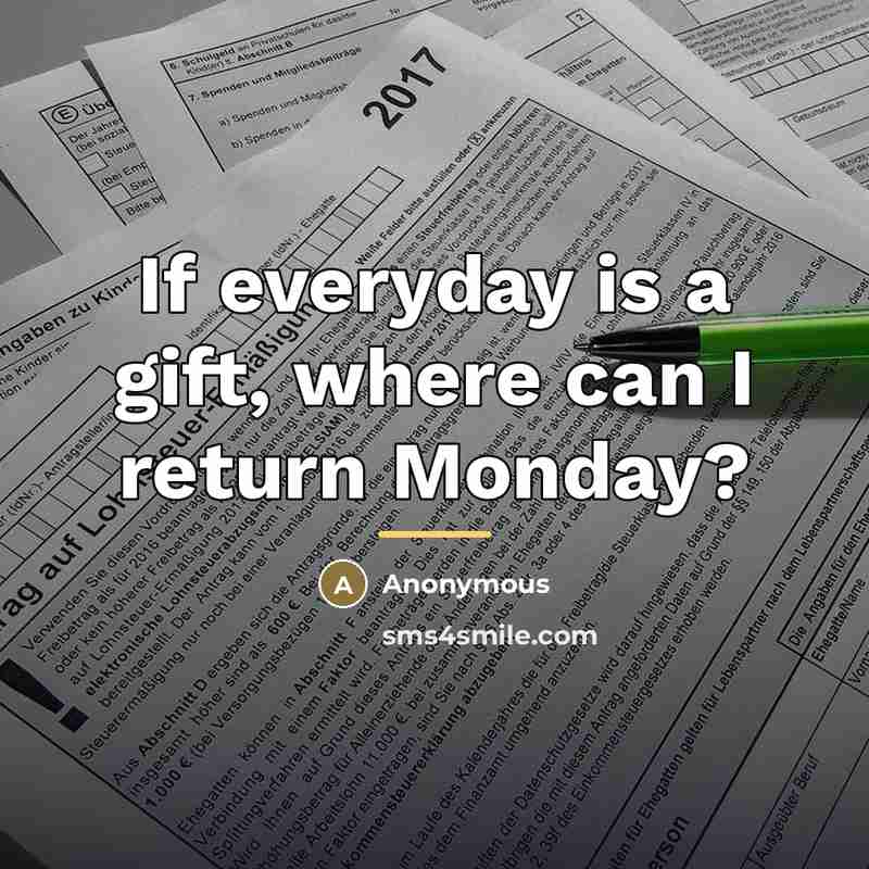 “If everyday is a gift, where can I return Monday?…” quote by Anonymous