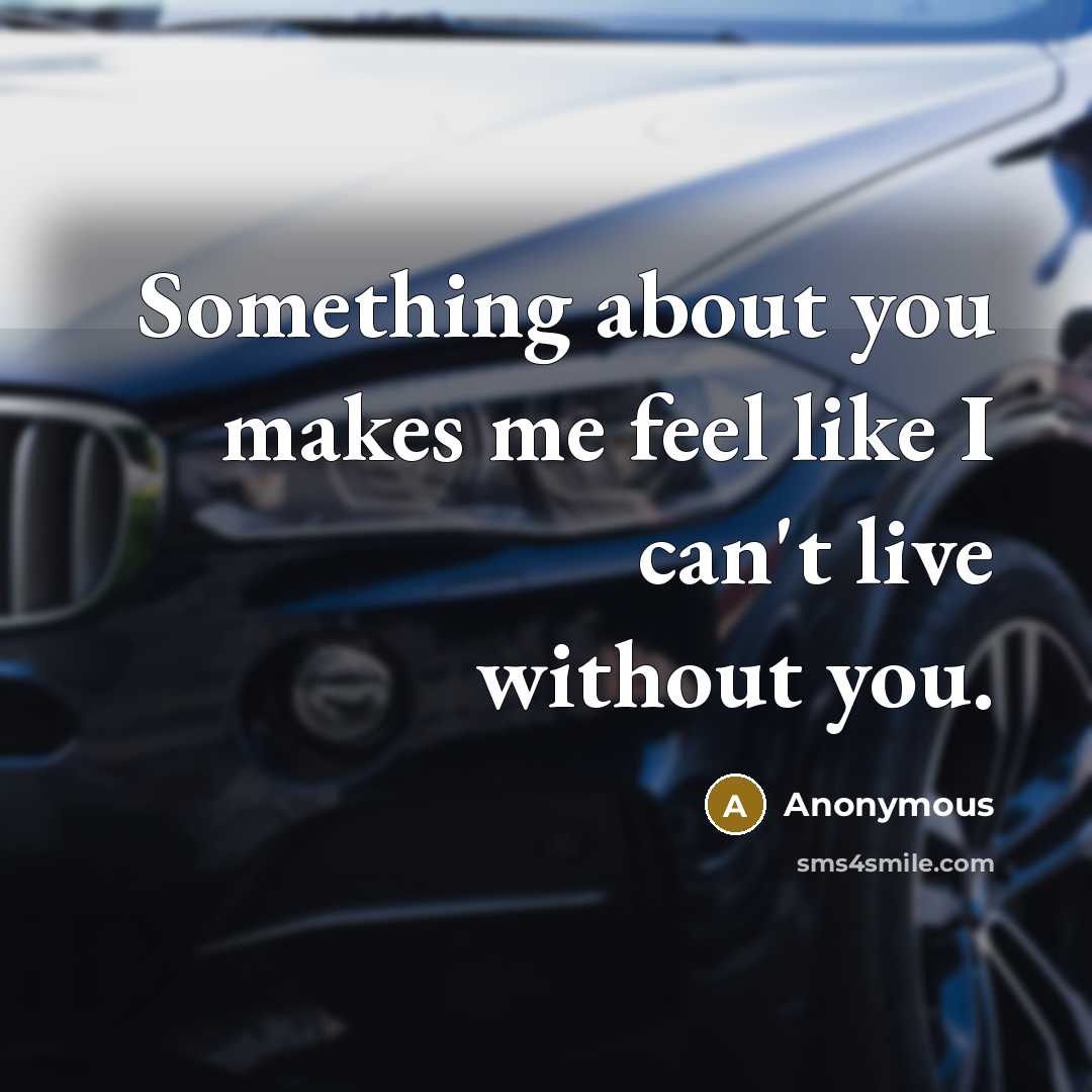“Something about you makes me feel like I can't live…” quote by Anonymous