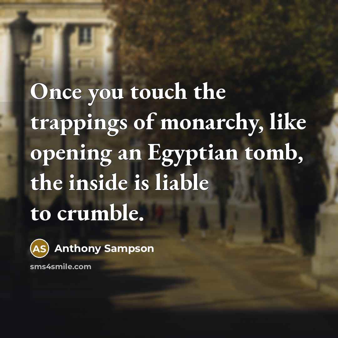 “Once you touch the trappings of monarchy, like opening an…” quote by Anthony Sampson