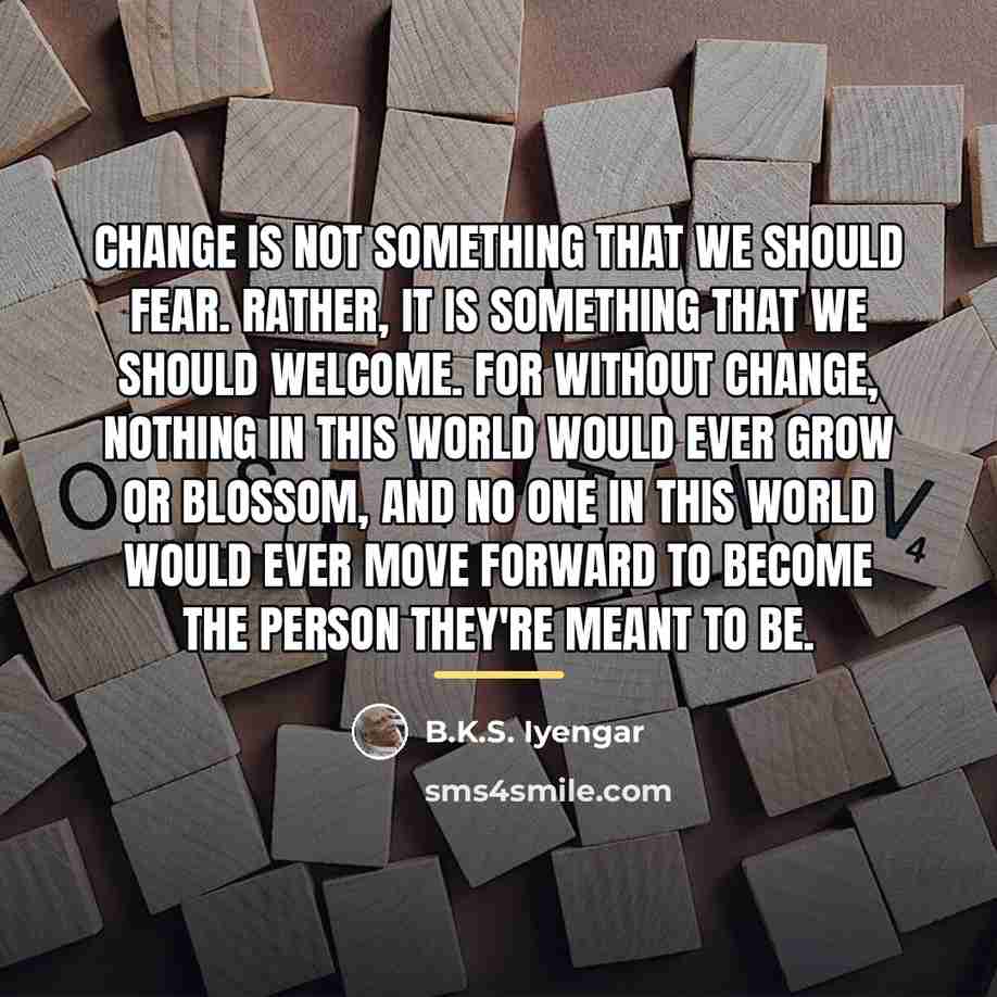 “Change is not something that we should fear. Rather, it…” quote by B.K.S. Iyengar