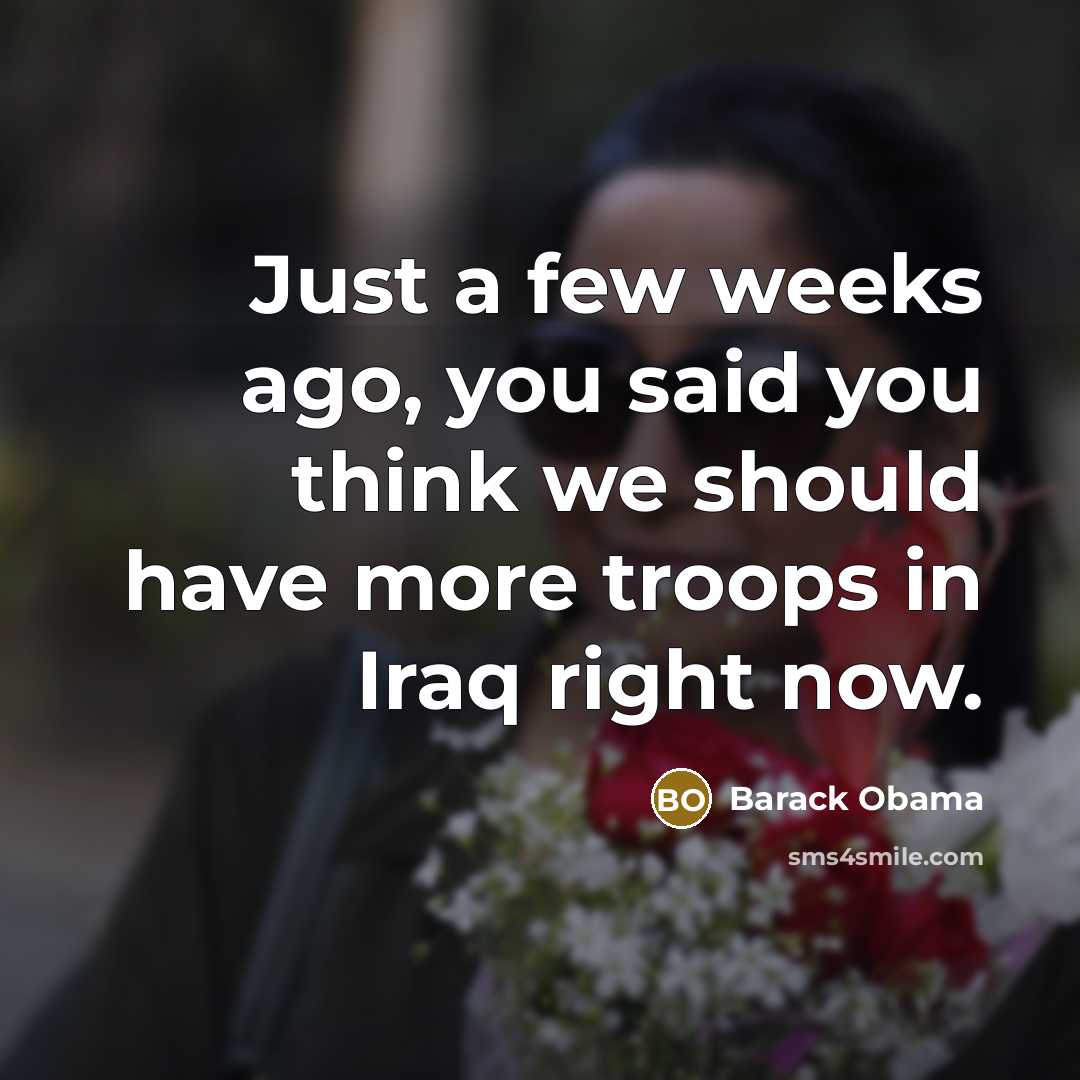 “Just a few weeks ago, you said you think we…” quote by Barack Obama