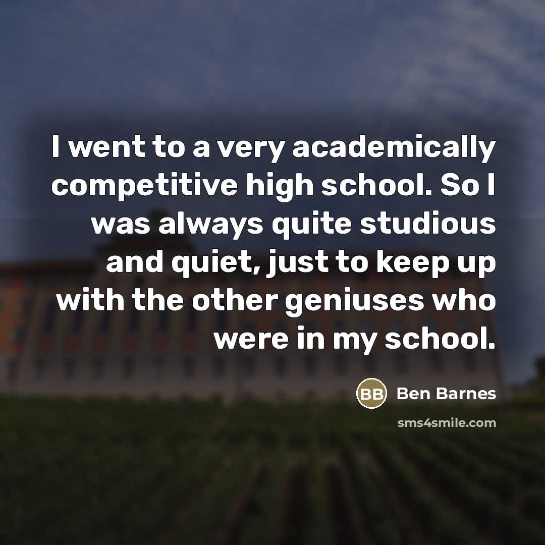 “I went to a very academically competitive high school. So…” quote by Ben Barnes