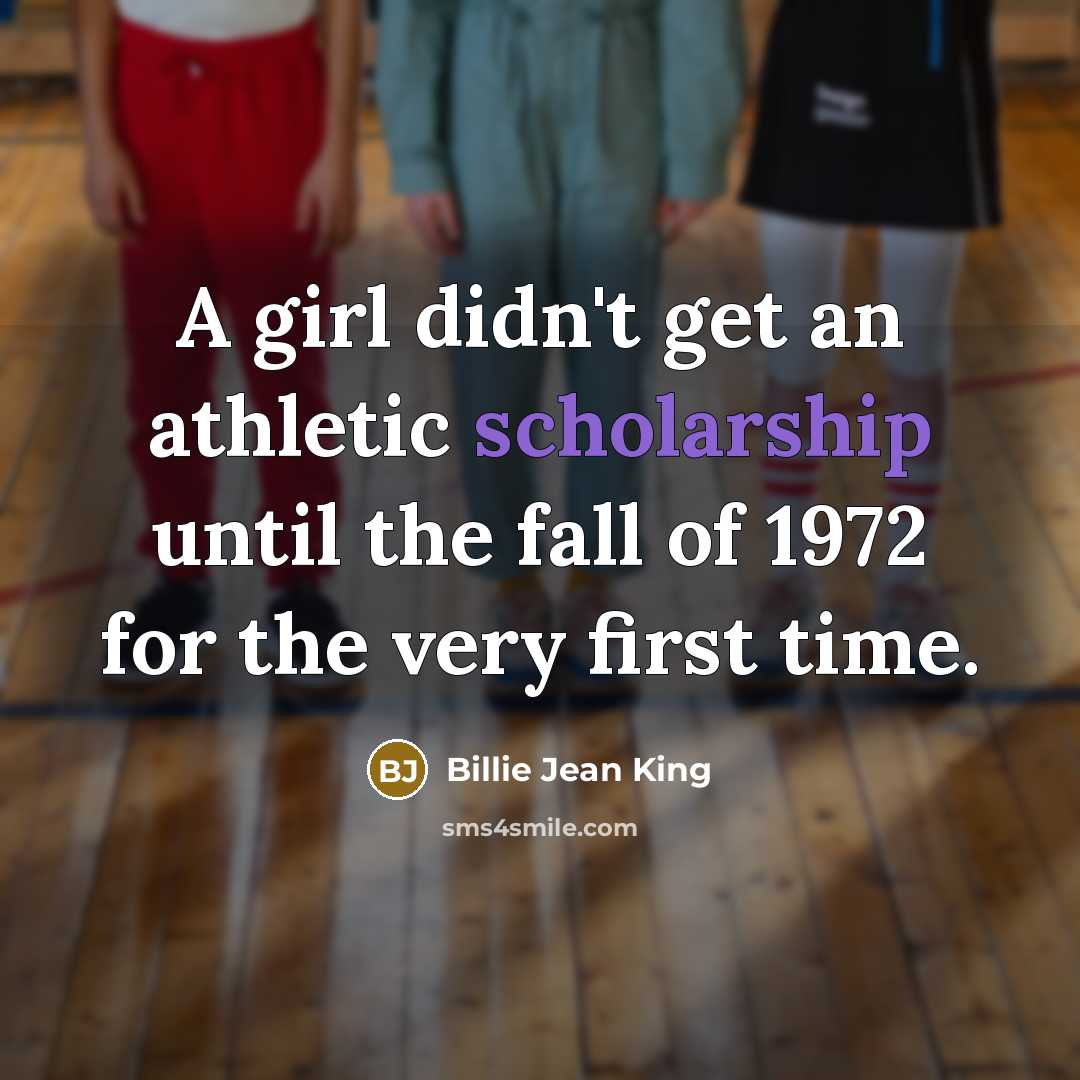 “A girl didn't get an athletic scholarship until the fall…” quote by Billie Jean King