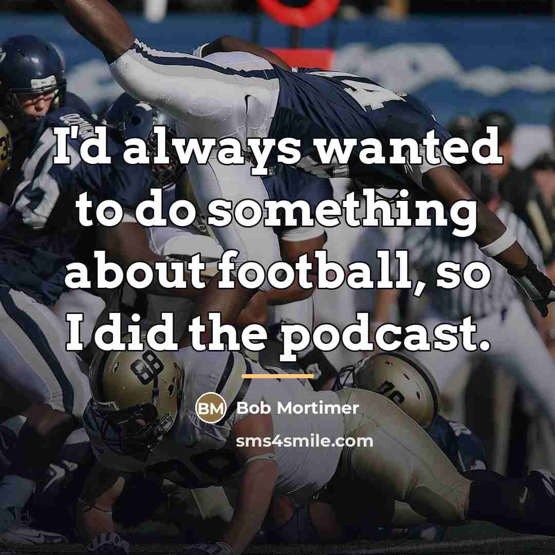 “I'd always wanted to do something about football, so I…” quote by Bob Mortimer