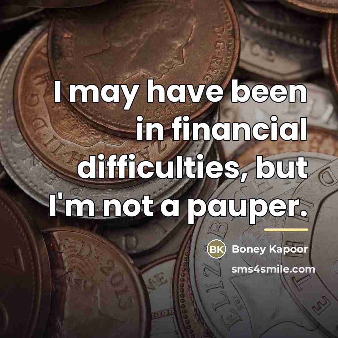“I may have been in financial difficulties, but I'm not…” quote by Boney Kapoor