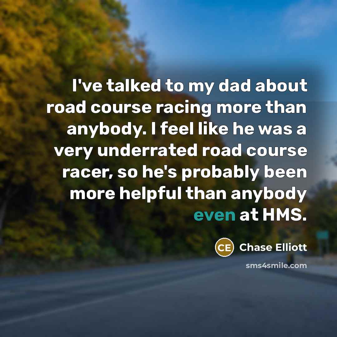 “I've talked to my dad about road course racing more…” quote by Chase Elliott