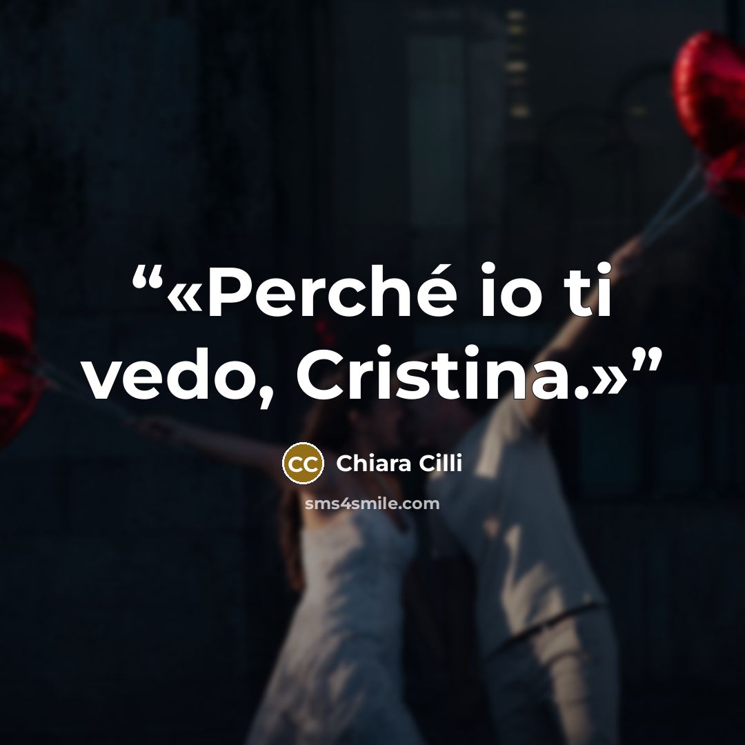 “Perché io ti vedo, Cristina.” quote by Chiara Cilli