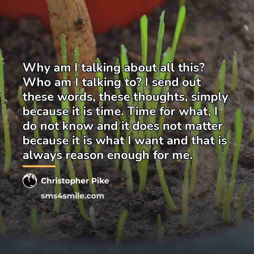 “Why am I talking about all this? Who am I…” quote by Christopher Pike