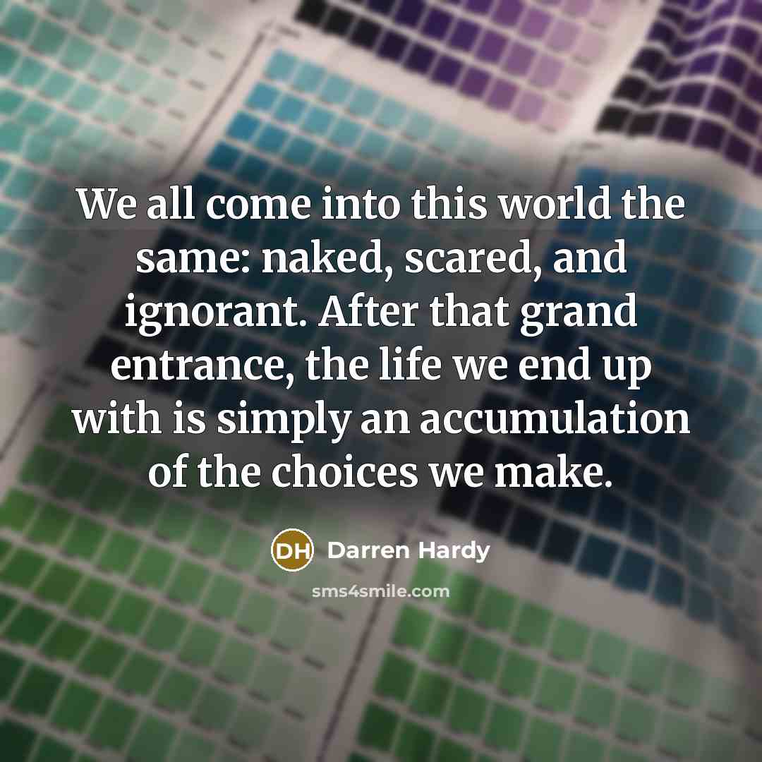 “We all come into this world the same: naked, scared,…” quote by Darren Hardy