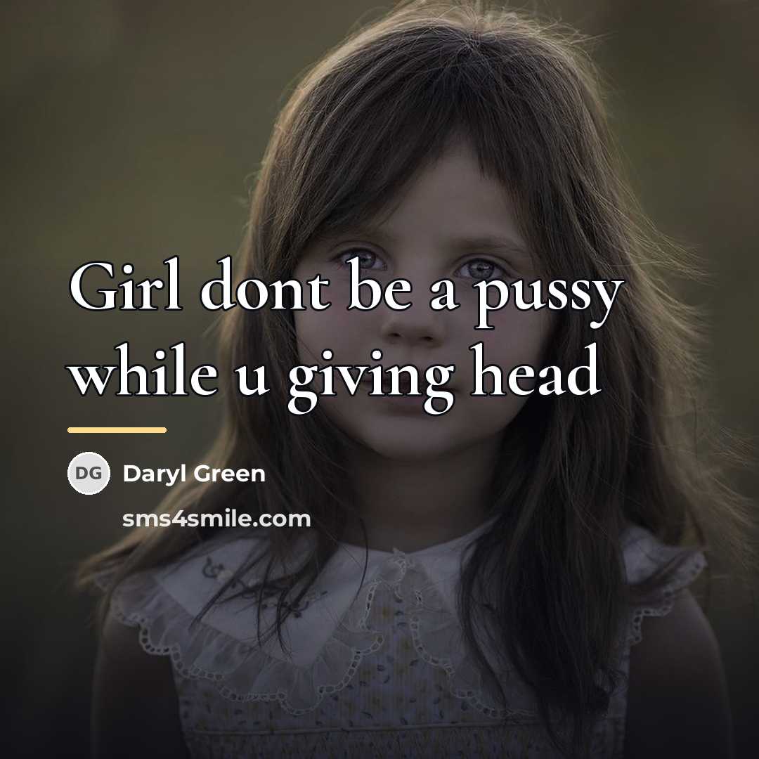 “Girl dont be a pussy while u giving head…” quote by Daryl Green