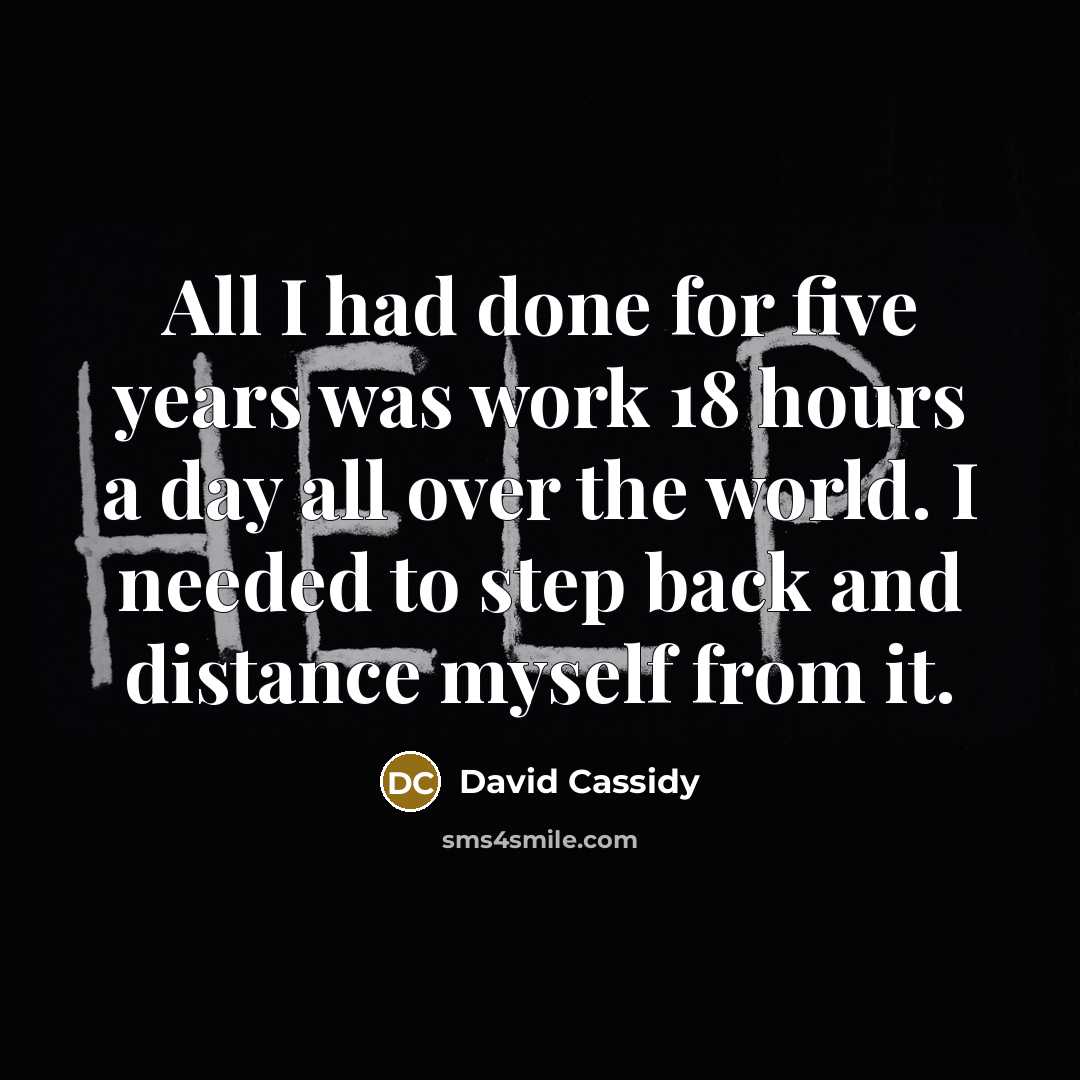 “All I had done for five years was work 18…” quote by David Cassidy