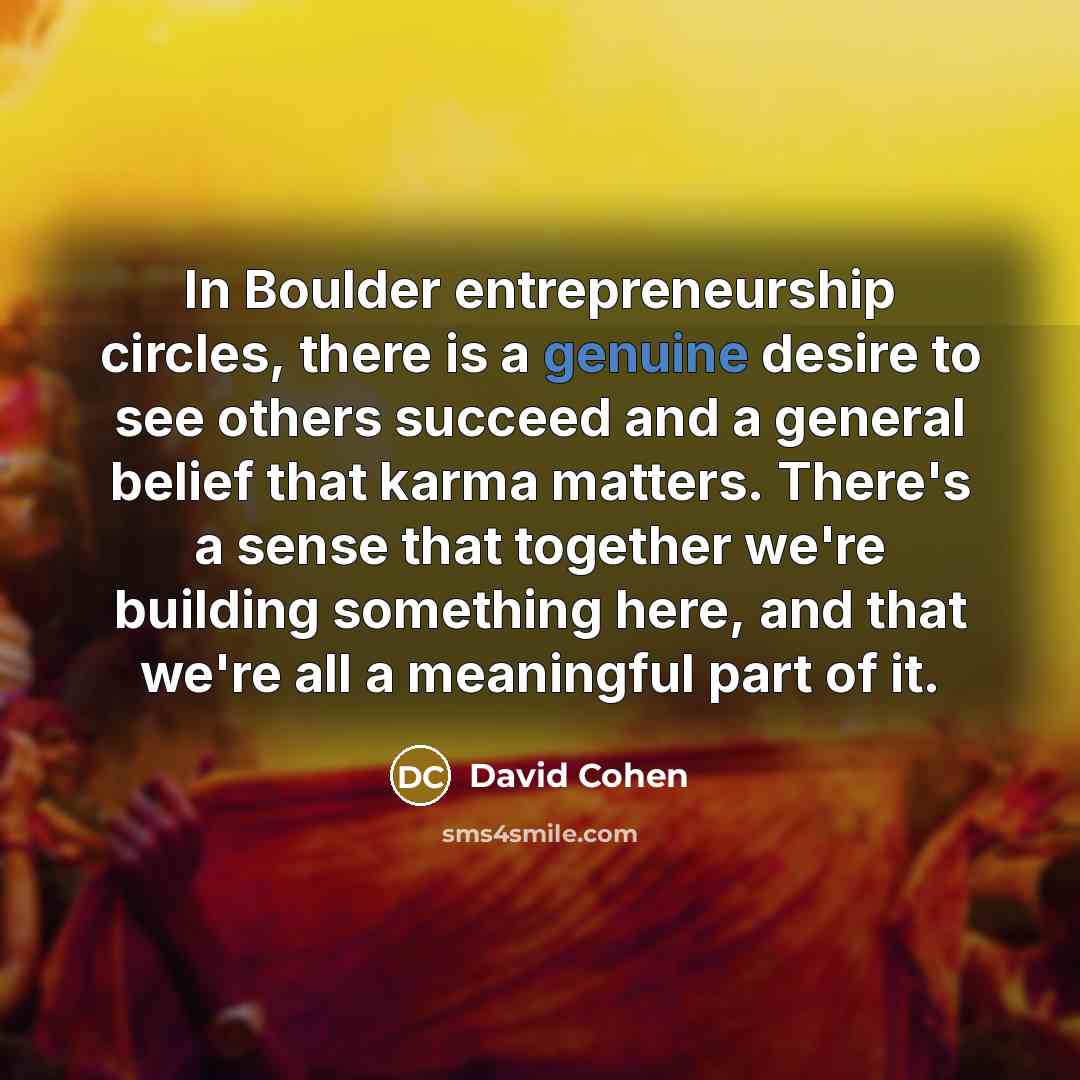 “In Boulder entrepreneurship circles, there is a genuine desire to…” quote by David Cohen