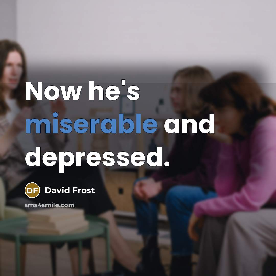 “Now he's miserable and depressed.…” quote by David Frost