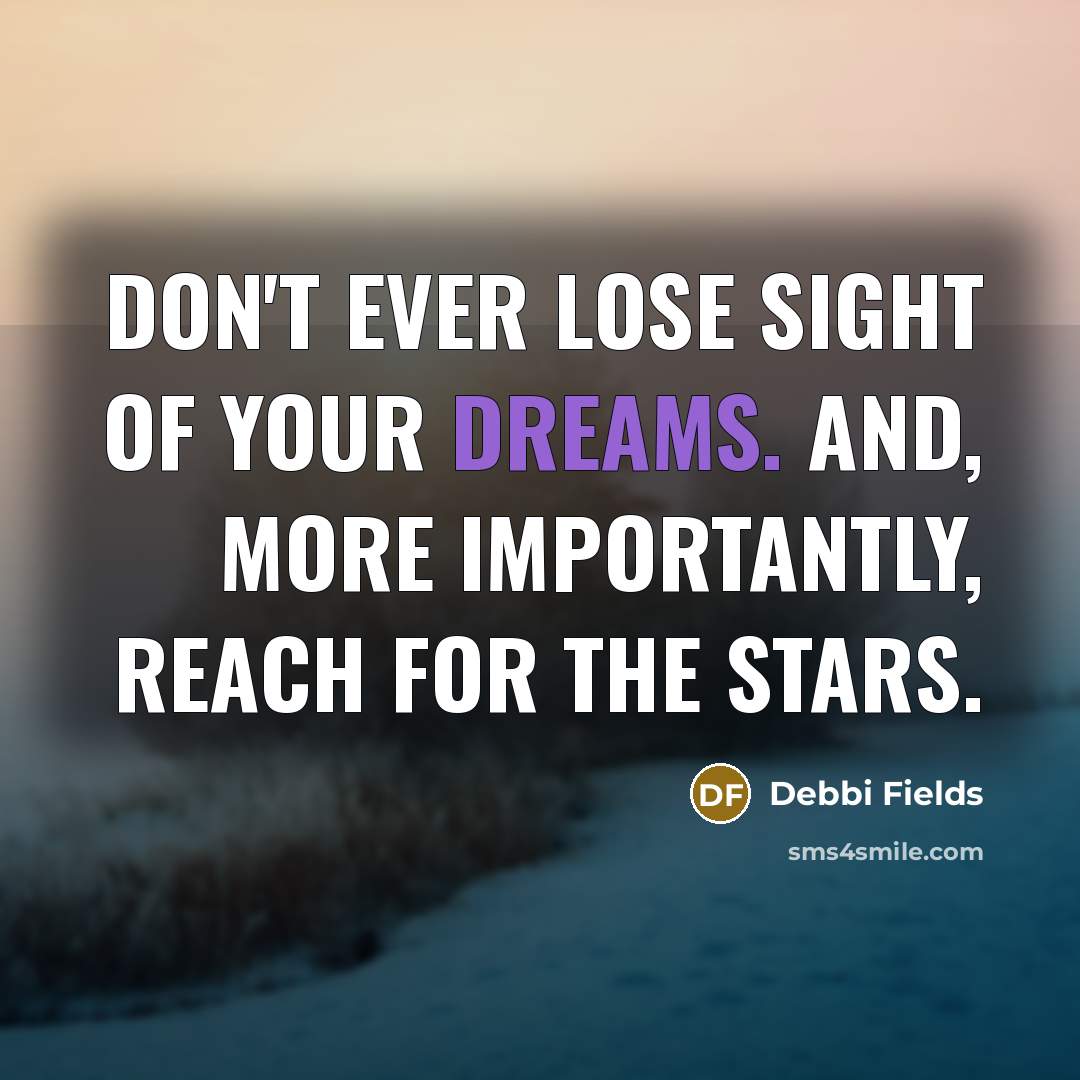 “Don't ever lose sight of your dreams. And, more importantly,…” quote by Debbi Fields