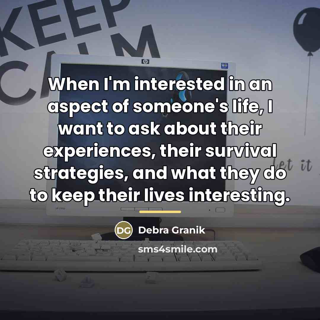 “When I'm interested in an aspect of someone's life, I…” quote by Debra Granik
